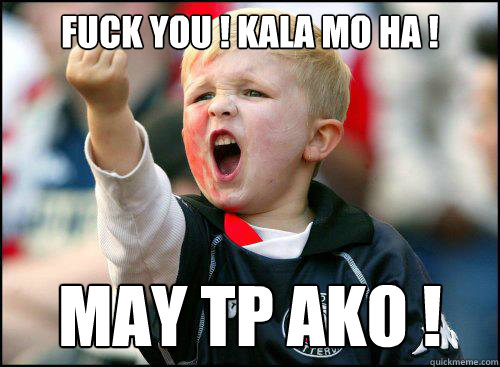 fuck you ! kala mo ha ! may tp ako !  - fuck you ! kala mo ha ! may tp ako !   Kid Middle FInger