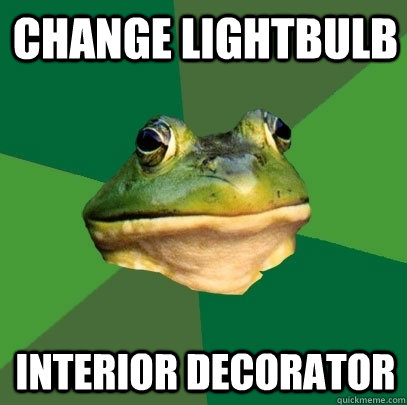 chAnge lightbulb interior decorator  Foul Bachelor Frog