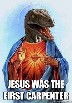  jesus was the first carpenter  raptor jesus carpenter