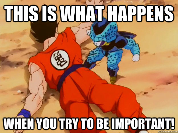 THIS IS WHAT HAPPENS WHEN YOU TRY TO BE IMPORTANT!  Yamcha Fail