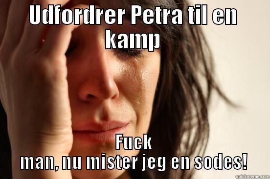 UDFORDRER PETRA TIL EN KAMP FUCK MAN, NU MISTER JEG EN SODES! First World Problems