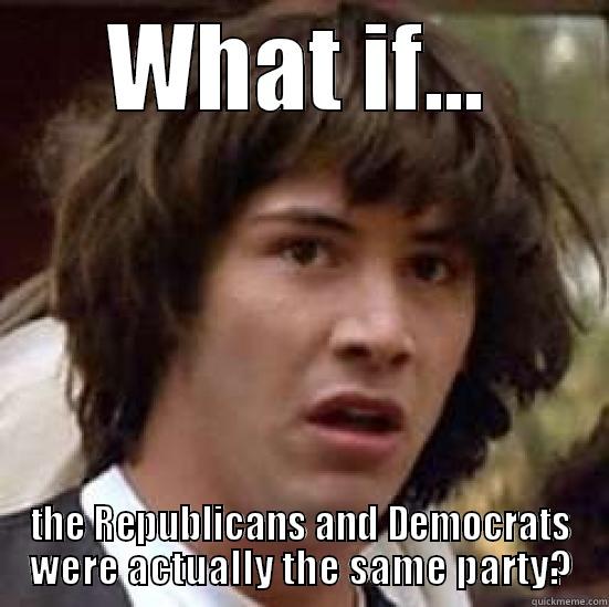 WHAT IF... THE REPUBLICANS AND DEMOCRATS WERE ACTUALLY THE SAME PARTY? conspiracy keanu