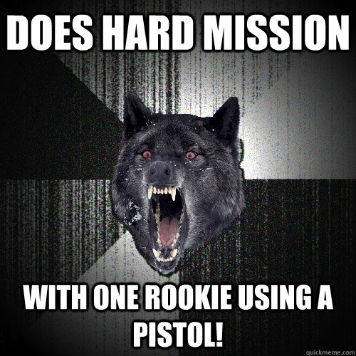 Does hard mission with one rookie using a pistol!  Insanity Wolf