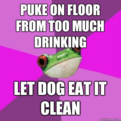 Puke on floor from too much drinking Let dog eat it clean - Puke on floor from too much drinking Let dog eat it clean  Foul Bachelorette Frog