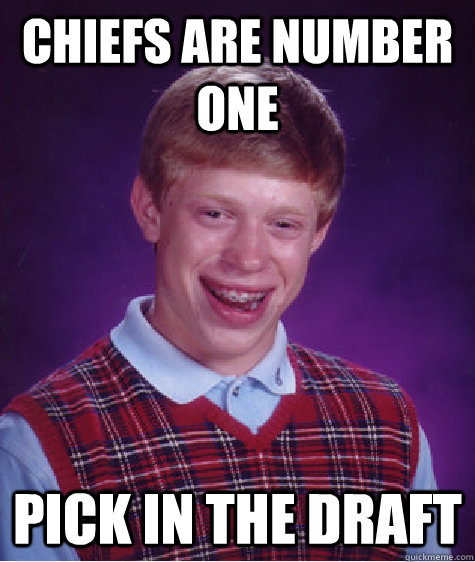 chiefs are number one pick in the draft  Bad Luck Brian