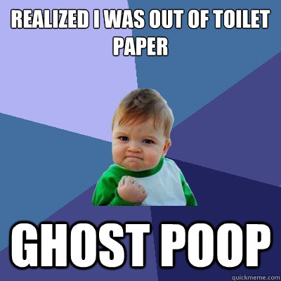 Realized I was out of toilet paper Ghost poop - Realized I was out of toilet paper Ghost poop  Success Kid