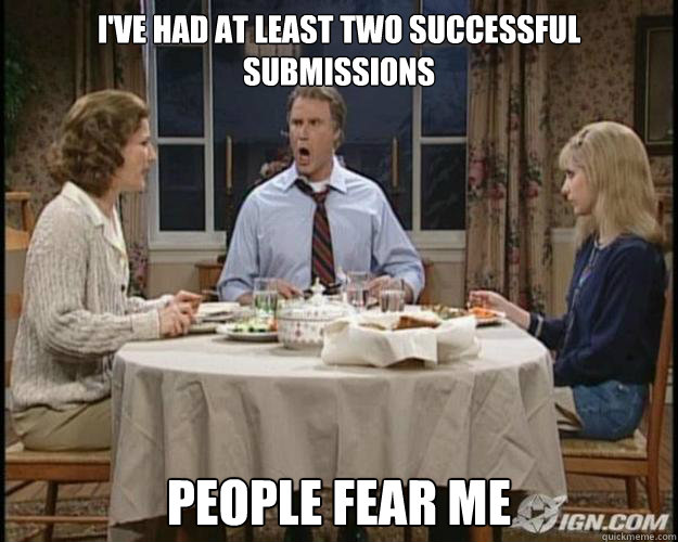 I've had at least two successful submissions People fear me - I've had at least two successful submissions People fear me  Misc