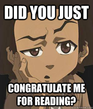 did you just congratulate me for reading? - did you just congratulate me for reading?  huey freeman