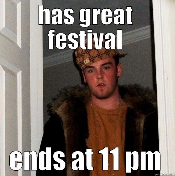 HAS GREAT FESTIVAL ENDS AT 11 PM Scumbag Steve