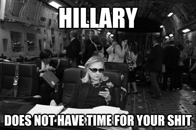 hillary does not have time for your shit  