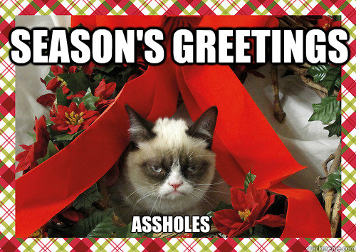 Season's greetings assholes  merry christmas