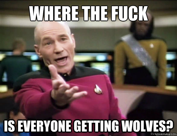 Where the fuck is everyone getting wolves?  Annoyed Picard HD