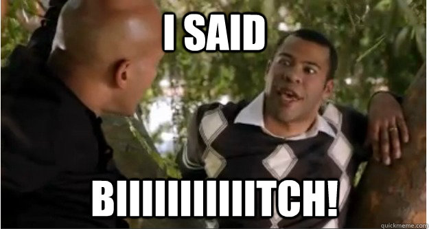 I SAID BIIIIIIIIIIITCH!  I Say Bitch Keenan and Peele