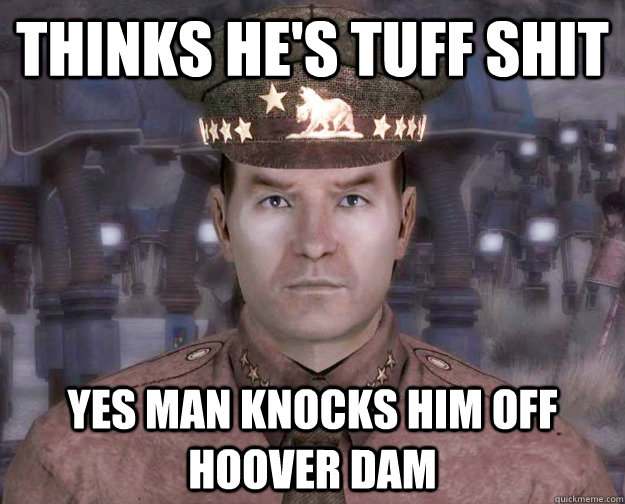 Thinks he's tuff shit YES MAN KNOCKS HIM OFF HOOVER DAM - Thinks he's tuff shit YES MAN KNOCKS HIM OFF HOOVER DAM  General gone bad
