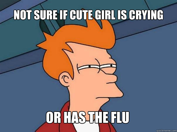 Not sure if cute girl is crying or has the flu  Futurama Fry