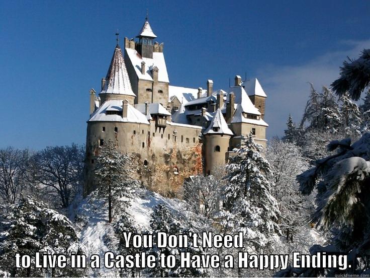  YOU DON'T NEED TO LIVE IN A CASTLE TO HAVE A HAPPY ENDING. Misc