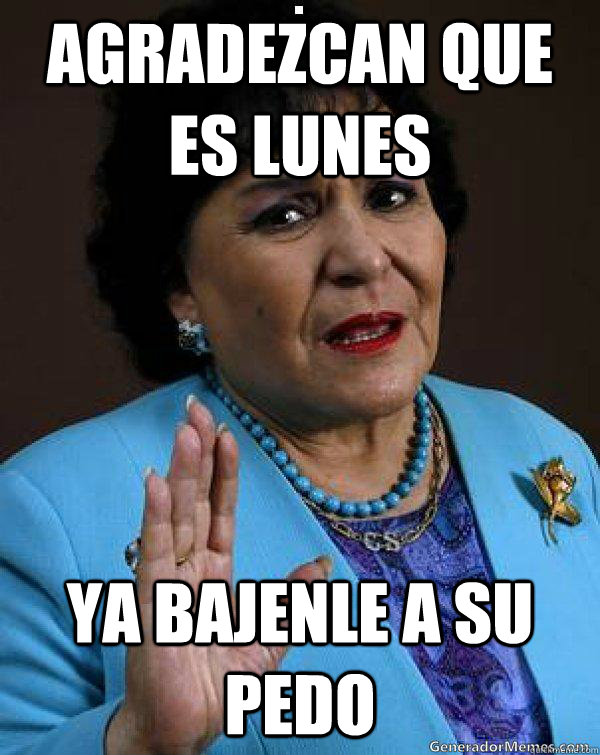 Agradezcan que es Lunes Ya Bajenle a su pedo  Carmen Salinas