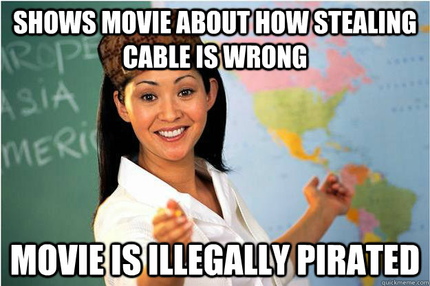 SHOWS MOVIE about how stealing cable is wrong Movie is illegally pirated  Scumbag Teacher