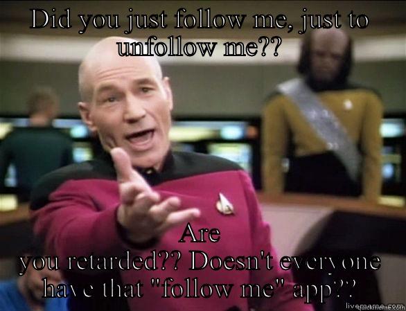 Follow Unfollow Whores - DID YOU JUST FOLLOW ME, JUST TO UNFOLLOW ME?? ARE YOU RETARDED?? DOESN'T EVERYONE HAVE THAT 