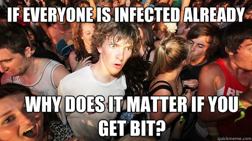 If everyone is infected already   Why does it matter if you get bit?  Sudden Clarity Clarence