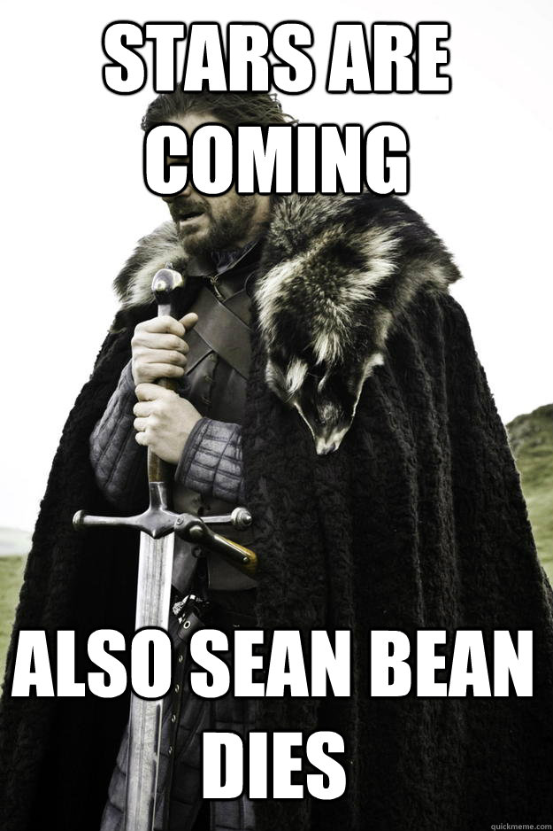 Stars are coming also sean bean dies  Winter is coming