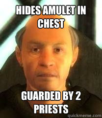 hides amulet in chest guarded by 2 priests - hides amulet in chest guarded by 2 priests  Scumbag Jauffre