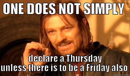  ONE DOES NOT SIMPLY    DECLARE A THURSDAY UNLESS THERE IS TO BE A FRIDAY ALSO Boromir