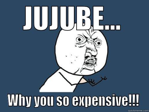 JUJUBE... WHY YOU SO EXPENSIVE!!! Y U No