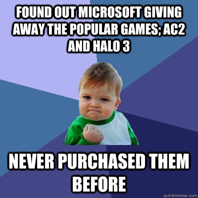 Found out Microsoft giving away the popular games; AC2 and Halo 3 Never purchased them before  Success Kid