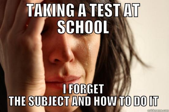 TAKING A TEST AT SCHOOL I FORGET THE SUBJECT AND HOW TO DO IT First World Problems