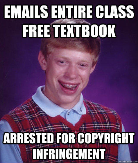 Emails entire class free textbook arrested for copyright infringement - Emails entire class free textbook arrested for copyright infringement  Bad Luck Brian