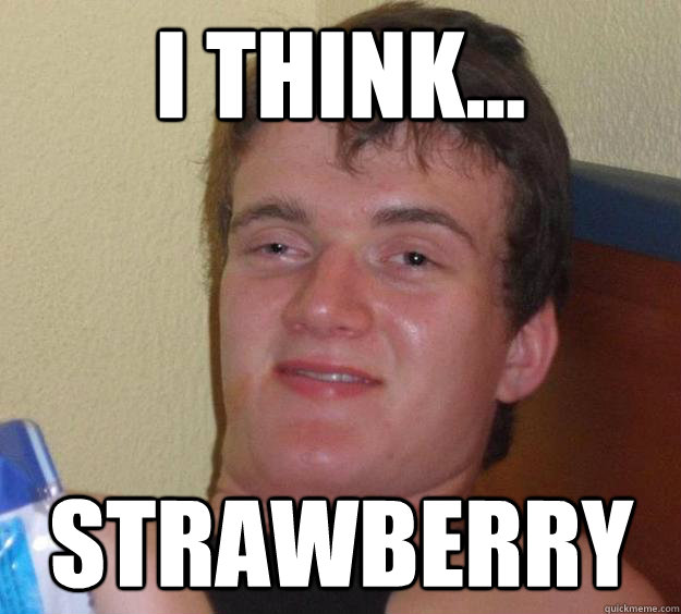 I think... Strawberry  10 Guy