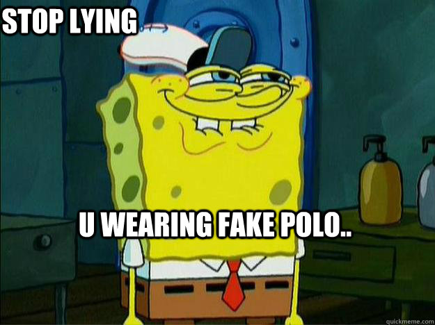 U Wearing Fake Polo.. Stop Lying  