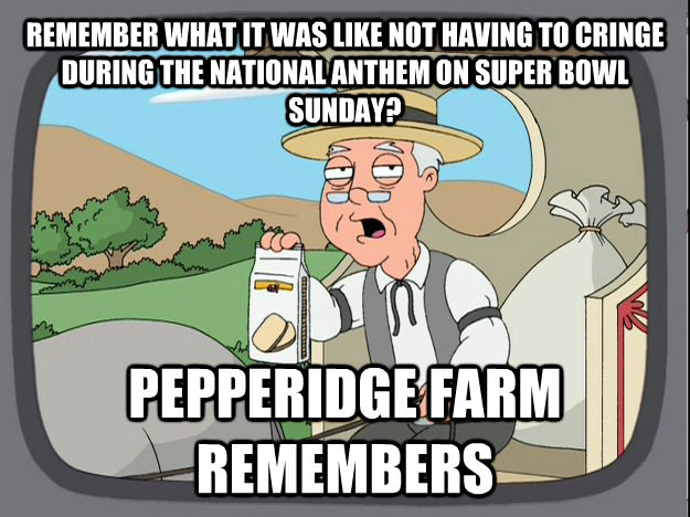 REMEMBER WHAT IT WAS LIKE NOT HAVING TO CRINGE DURING THE NATIONAL ANTHEM ON SUPER BOWL SUNDAY? PEPPERIDGE FARM REMEMBERS  