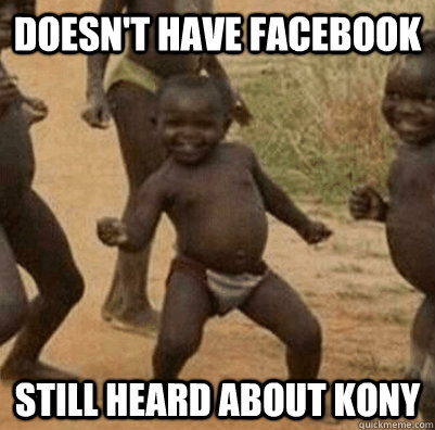 Doesn't have Facebook Still heard about Kony - Doesn't have Facebook Still heard about Kony  3rd world success kid