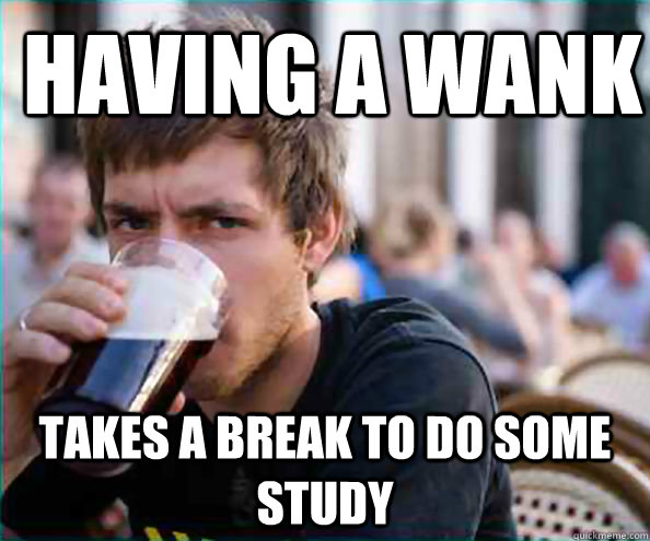 having a wank takes a break to do some study  College Senior