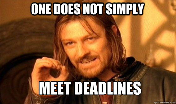 One does not simply meet deadlines  Boromir