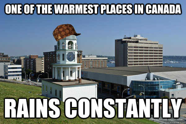 one of the warmest places in canada rains constantly - one of the warmest places in canada rains constantly  Scumbag halifax