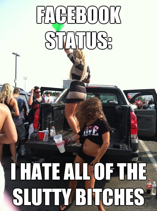 Facebook Status: I hate all of the slutty bitches - Facebook Status: I hate all of the slutty bitches  GV Girls