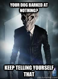 Your dog barked at nothing? Keep telling yourself that - Your dog barked at nothing? Keep telling yourself that  The Silence