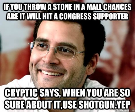 If you throw a stone in a mall chances are it will hit a congress supporter cryptic says, when you are so sure about it,use shotgun.yep - If you throw a stone in a mall chances are it will hit a congress supporter cryptic says, when you are so sure about it,use shotgun.yep  Rahul Gandhi