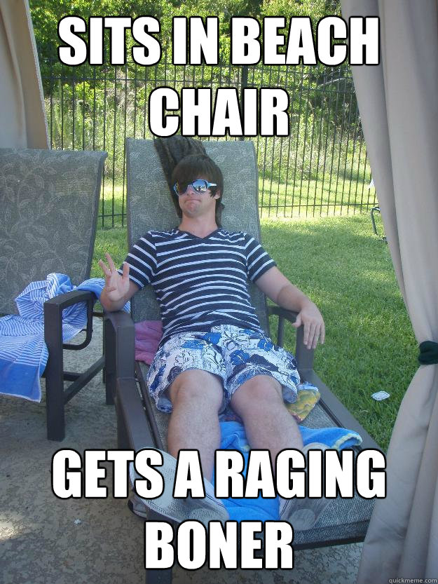 Sits in beach chair Gets a raging boner - Sits in beach chair Gets a raging boner  Misc