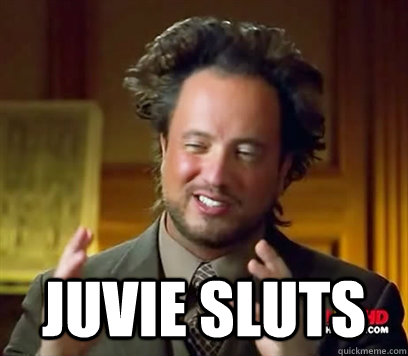  Juvie Sluts  Ancient Aliens Meme Plague