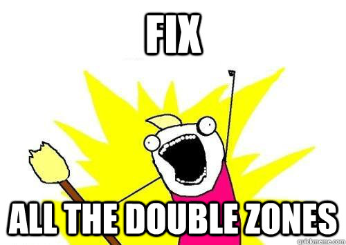 Fix All the double zones - Fix All the double zones  x all the y