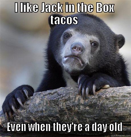 I LIKE JACK IN THE BOX TACOS EVEN WHEN THEY'RE A DAY OLD Confession Bear