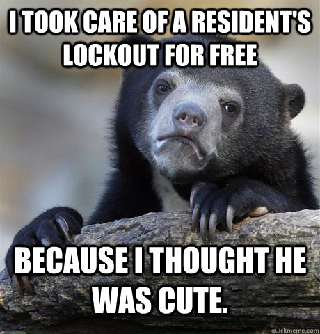 I took care of a resident's lockout for free because I thought he was cute. - I took care of a resident's lockout for free because I thought he was cute.  Confession Bear