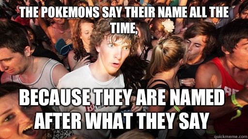 The pokemons say their name all the time,  Because they are named after what they say  Sudden Clarity Clarence
