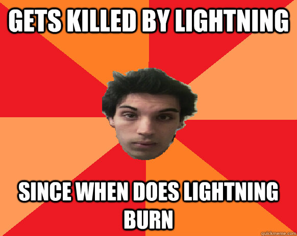 gets killed by lightning since when does lightning burn  Idiot WoW player