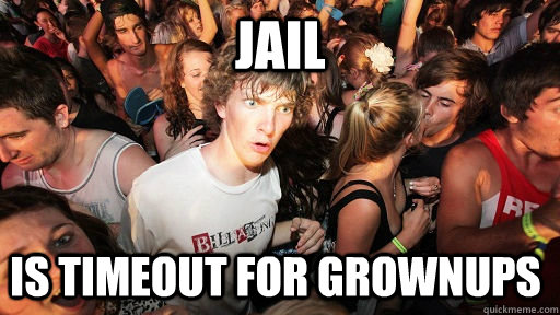 jail is timeout for grownups  Sudden Clarity Clarence
