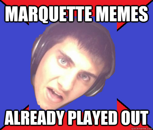 Marquette Memes Already Played Out - Marquette Memes Already Played Out  Asshole internet troll